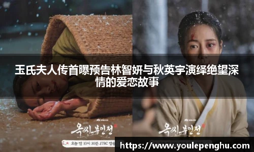 太阳集团tyc玉氏夫人传首曝预告林智妍与秋英宇演绎绝望深情的爱恋故事